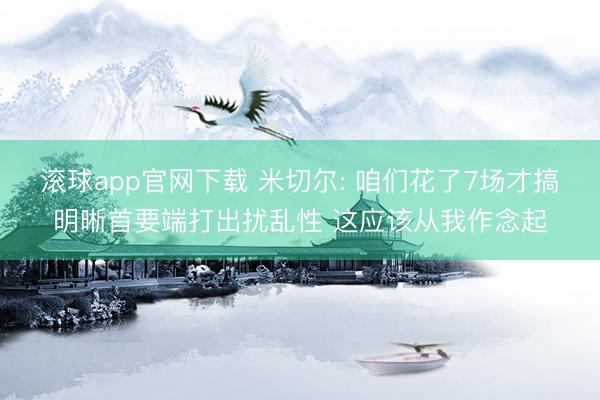 滚球app官网下载 米切尔: 咱们花了7场才搞明晰首要端打出扰乱性 这应该从我作念起