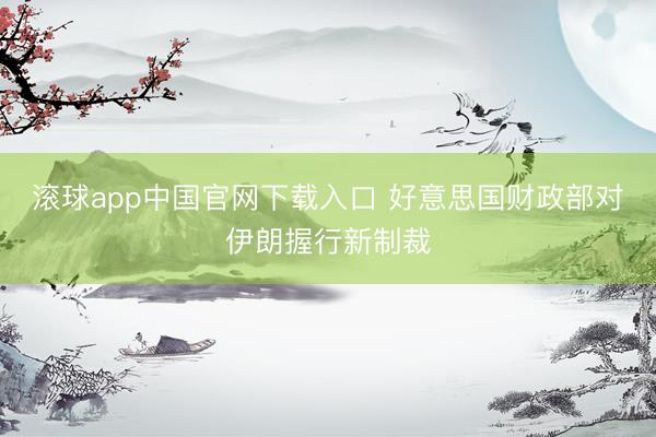 滚球app中国官网下载入口 好意思国财政部对伊朗握行新制裁