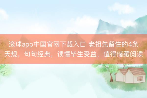 滚球app中国官网下载入口 老祖先留住的4条天规，句句经典，读懂毕生受益，值得储藏阅读