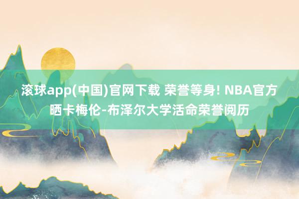 滚球app(中国)官网下载 荣誉等身! NBA官方晒卡梅伦-布泽尔大学活命荣誉阅历